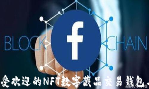 
2023年最受欢迎的NFT数字藏品交易钱包与截图指南