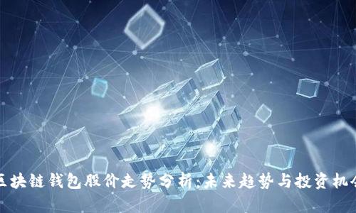 区块链钱包股价走势分析：未来趋势与投资机会