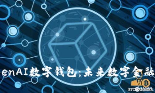 全面解析OpenAI数字钱包：未来数字金融发展的先锋