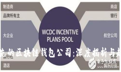 全球领先的区块链钱包公司：深度揭析与趋势展望