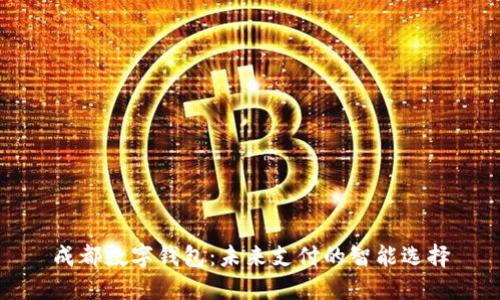 成都数字钱包：未来支付的智能选择