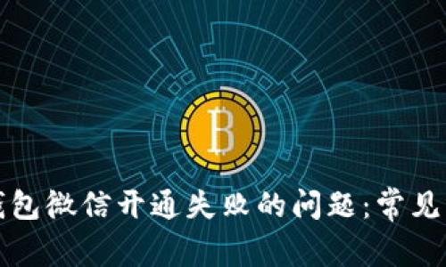 如何解决数字钱包微信开通失败的问题：常见原因及解决方案