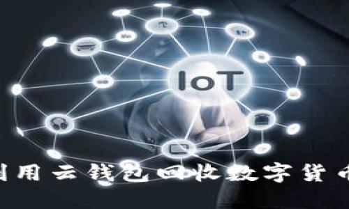 如何高效利用云钱包回收数字货币：全面指南