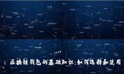 : 区块链钱包的基础知识：如何选择和使用