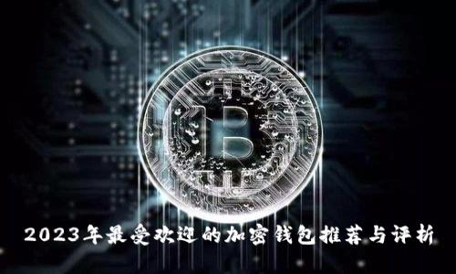 2023年最受欢迎的加密钱包推荐与评析