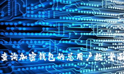 如何查询加密钱包的总用户数：全面指南