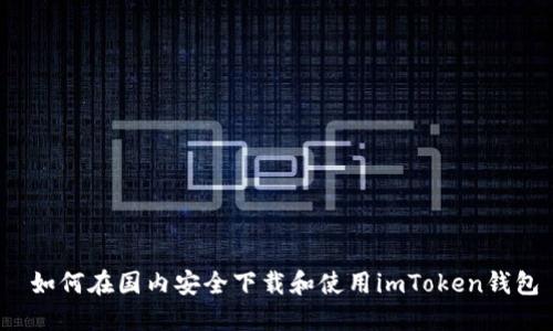  如何在国内安全下载和使用imToken钱包