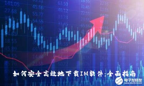  如何安全高效地下载IM软件：全面指南