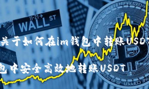 提示：以下是关于如何在im钱包中转账USDT的详细介绍。

如何在IM钱包中安全高效地转账USDT