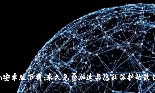 Token安卓版下载：永久免费加速与隐私保护的最佳选择
