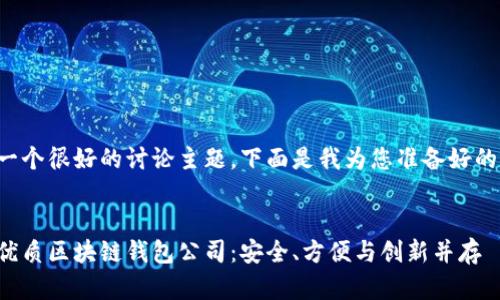 这是一个很好的讨论主题，下面是我为您准备好的内容：


探索优质区块链钱包公司：安全、方便与创新并存