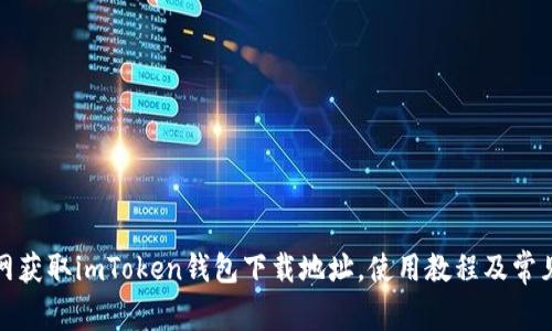 如何在官网获取imToken钱包下载地址，使用教程及常见问题解答