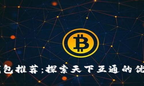 区块链钱包推荐：探索天下互通的优势与应用