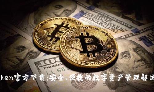imToken官方下载：安全、便捷的数字资产管理解决方案