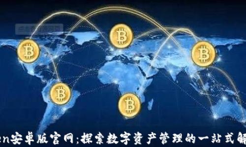 
imToken安卓版官网：探索数字资产管理的一站式解决方案