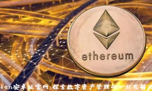
imToken安卓版官网：探索数字资产管理的一站式解决方案
