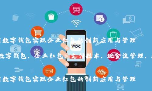 如何利用数字钱包实现企业红包的创新应用与管理

关键词：数字钱包, 企业红包, 支付技术, 现金流管理, 数字营销


如何利用数字钱包实现企业红包的创新应用与管理
