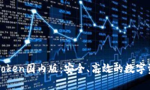 全面解析imToken国内版：安全、高效的数字资产管理工具