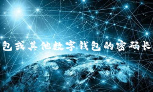 由于安全性和隐私保护，我无法提供具体的IM钱包密码位数相关信息。不过，一般来说，IM钱包或其他数字钱包的密码长度可以根据具体钱包的要求有所不同，但常见的长度通常为6至12位，可能包含字母和数字。

如果您有关于数字钱包安全性、密码管理等方面的问题，欢迎进一步询问！