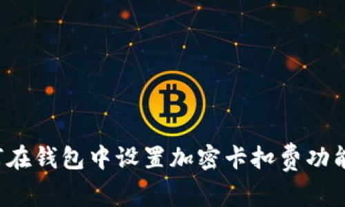  如何在钱包中设置加密卡扣费功能指南