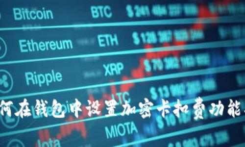  如何在钱包中设置加密卡扣费功能指南