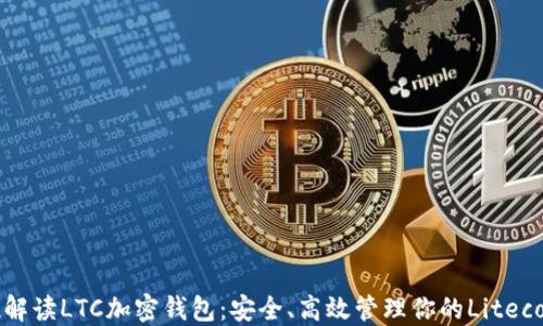 
全方位解读LTC加密钱包：安全、高效管理你的Litecoin资产