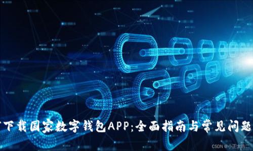 如何下载国家数字钱包APP：全面指南与常见问题解答