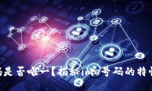 imo号码是否唯一？揭秘imo号码的特性与应用