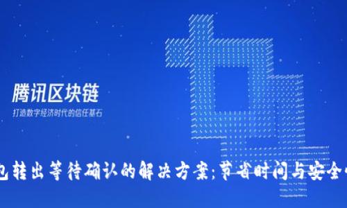 IM钱包转出等待确认的解决方案：节省时间与安全性并重