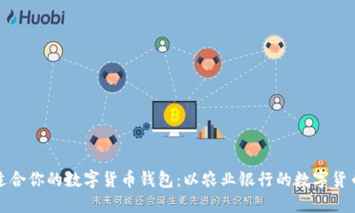 如何选择适合你的数字货币钱包：以农业银行的数字货币钱包为例