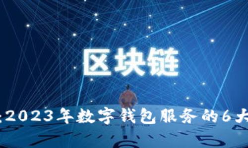 全面解析：2023年数字钱包服务的6大银行选择