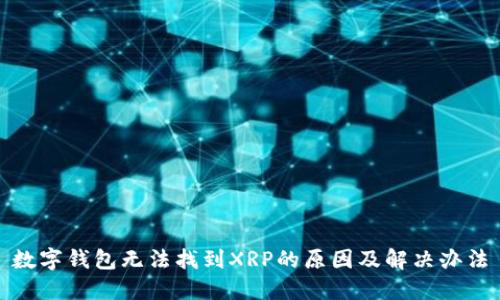 数字钱包无法找到XRP的原因及解决办法
