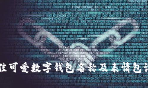 分享最佳可爱数字钱包名称及表情包设计指南