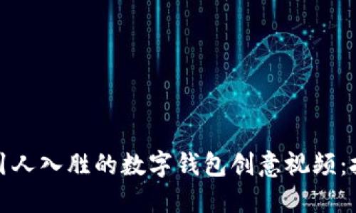 如何制作引人入胜的数字钱包创意视频：技巧与灵感