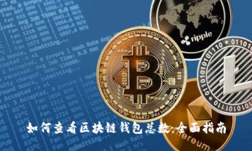 如何查看区块链钱包总数：全面指南