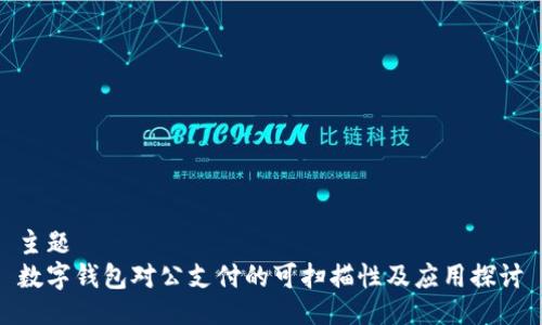 主题
数字钱包对公支付的可扫描性及应用探讨