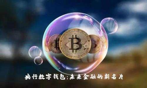 央行数字钱包：未来金融的新名片
