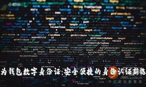 华为钱包数字身份证：安全便捷的身份认证新选择