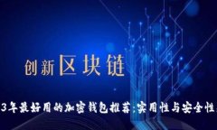 2023年最好用的加密钱包推荐：实用性与安全性兼
