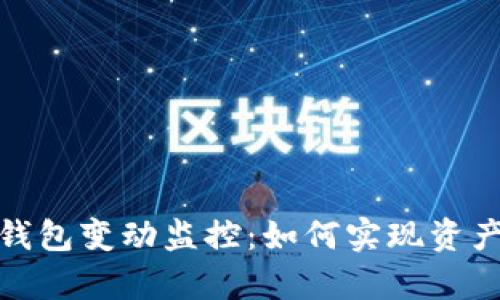 全面解析区块链钱包变动监控：如何实现资产安全与风险防控