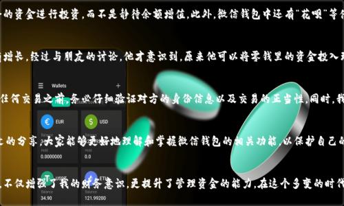 揭秘微信钱包隐秘数字：如何安全管理与合理利用\/
微信钱包, 隐秘数字, 数字安全, 财务管理, 微信支付\/guanjianci

引言
随着移动支付的普及，微信钱包已成为我们日常生活中不可或缺的一部分。许多人对此并没有深入的了解，尤其是掌握一些隐秘的数字和功能，这可能会大大提升我们的使用体验和资金安全性。在这里，我们将详细探讨微信钱包中的隐秘数字，以及如何更好地管理和利用这些数字。

微信钱包的基本功能
在了解隐秘数字之前，首先需要熟悉微信钱包的基本功能。微信钱包集成了多种支付与管理功能，如转账、收款、购物、理财等，极大地方便了用户的日常生活。用户只需通过绑定银行卡，就可以实现快速支付，几乎涵盖了所有生活所需的支付场景。

隐秘数字的意义
提到隐秘数字，或许许多用户并不在意这些数字到底代表什么。其实，这些数字不仅仅是账户中的余额，更关乎着你的资金安全和理财智慧。例如，用户经常在转账时会注意到对方的微信号或二维码，但却很少留意背后显示的交易码，这个小小的数字其实承载着交易的安全信息。一旦你充分了解这些信息，并加以合理利用，将有助于加强个人财务的安全防护。

如何安全管理微信钱包
安全管理微信钱包其实并没有想象中的复杂。首先，设置一个强密码是最基本的安全措施。许多人习惯使用简单的密码，这样虽然方便，但同时也使得账号更容易被破解。此外，开启微信的二次验证功能也是一种有效的保护手段。每当你在陌生设备上登陆账号时，系统都会给你的绑定手机发送验证码，确保只有你本人能操作。

隐秘数字：收款码背后的信息
微信的收款码是一种常见的交易方式，许多人在收到付款时会用自己的收款码。但一个被忽视的事实是，收款码中其实包含了一些隐秘数字，比如账户的唯一标识、交易的数量限制等。通过了解这些信息，用户可以更有效地管理自己的收款方式。如果你经常与客户打交道，了解这些数字便可以帮助你制定更有效的收费策略。例如，你可以设置每日接收的最大金额，从而避免因频繁交易而影响资金流动性。

合理利用微信钱包的理财功能
除了支付功能，微信钱包其实也具备一些理财功能。用户可以用余额进行零钱理财，这是一种较为灵活的理财方式。例如，用户在余额大于一定金额时，可以考虑将多余的资金进行投资，而不是静待余额增值。此外，微信钱包中还有“花呗”等借款产品，这些都是可以合理利用的工具。需要注意的是，虽然借款灵活，但一定要清楚自己的还款能力，以免陷入负债的泥潭。

实例分析：小明的理财之路
以小明为例，他是一名大学生，平时使用微信钱包进行各种购物和转账。然而，他从未认真研究过自己钱包中的隐秘数字，直到有一天，他发现自己的账户余额一直没有增长。经过与朋友的讨论，他才意识到，原来他可以将零钱里的资金投入理财，而不是单纯地停留在钱包中。于是，小明决定将大于1000元的余额转入零钱理财，从此他的财务状况也逐渐改善。

警惕隐秘数字可能带来的风险
尽管隐秘数字能够为我们的财务管理提供便利，但也隐藏了一定的风险。例如，一些虚假交易的网站可能会利用用户对隐秘数字的不熟悉进行诈骗。因此，用户在进行任何交易之前，务必仔细验证对方的身份信息以及交易的正当性。同时，我们也要定期查看自己的交易记录，确保没有异常情况出现。

总结与建议
总之，微信钱包的隐秘数字和相关功能对于每位用户都是一把双刃剑，合理利用则能使我们的财务管理更加得心应手，反之则可能引发资金安全的隐患。希望通过本文的分享，大家能够更好地理解和掌握微信钱包的相关功能，以保护自己的账户安全，提升个人的财务管理能力。

最后的思考
在信息时代，掌握数字化工具的运用至关重要。写到这里，想起了自己在刚开始使用微信钱包时的青涩，那时候的信息只停留在表面。随着对隐秘数字的逐步深入了解，不仅增强了我的财务意识，更提升了管理资金的能力。在这个多变的时代，务必让自己跟上数字化的步伐，理性消费与理财，才能在未来的生活中立于不败之地。
