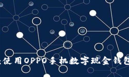 解锁数字时代：使用OPPO手机数字现金钱包的优势与收益