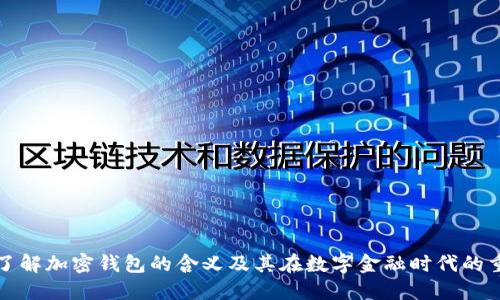 深入了解加密钱包的含义及其在数字金融时代的重要性