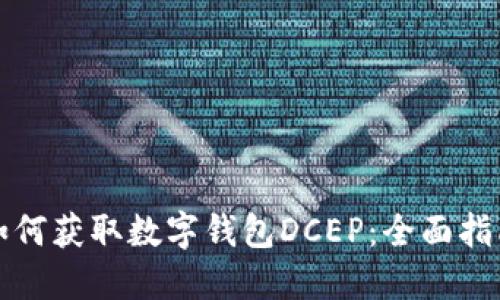 一步步教你如何获取数字钱包DCEP：全面指南与实用技巧