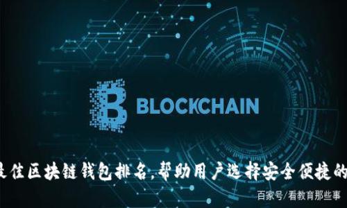 2023年最佳区块链钱包排名，帮助用户选择安全便捷的钱包工具