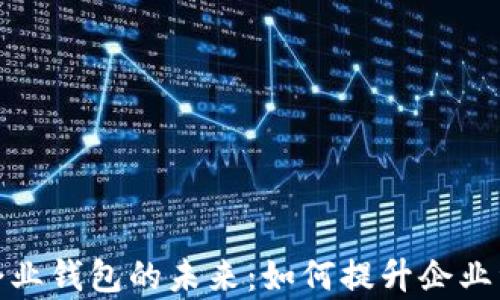 
数字人民币企业钱包的未来：如何提升企业资金管理效率