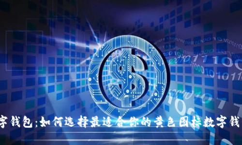 数字钱包：如何选择最适合你的黄色图标数字钱包？
