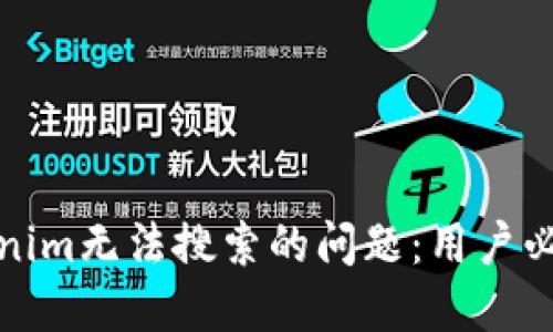 如何解决Tokenim无法搜索的问题：用户必知的实用技巧