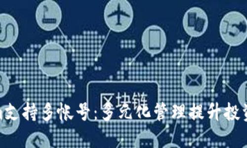Tokenim支持多帐号：多元化管理提升投资灵活性