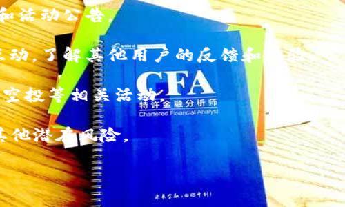 截至我最后的更新，在2023年10月，VGS官网并没有进行过任何关于TokenIM的空投活动。空投是加密货币项目的一种推广方式，通常项目方在某些条件下将代币免费分发给用户，以促进用户对该项目的理解与使用。

然而，如果你想了解更详细的有关VGS官网的动态或TokenIM的最新信息，可以考虑以下几个步骤：

1. **访问官方网站**：定期查看VGS的官方网站或相关的社交媒体平台，获取最新的消息和活动公告。

2. **社区参与**：加入VGS相关的在线社区，比如Telegram群组、Discord服务器等，参与互动，了解其他用户的反馈和经验。

3. **关注加密货币新闻**：一些专业的加密货币新闻网站会定期报道新项目的动态，包括空投等相关活动。

4. **保证警觉**：在参与任何空投活动之前，确保你了解所有的条款和条件，以防诈骗或其他潜在风险。

如果你对TokenIM或VGS有更多具体问题，欢迎随时询问！